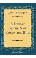 A Digest of the New Education Bill (Classic Reprint)