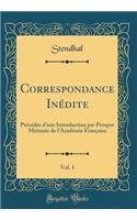 Correspondance InÃ©dite, Vol. 1: PrÃ©cÃ©dÃ©e d'Une Introduction Par Prosper MÃ©rimÃ©e de l'AcadÃ©mie FranÃ§aise (Classic Reprint): PrÃ©cÃ©dÃ©e d'Une Introduction Par Prosper MÃ©rimÃ©e de l'AcadÃ©mie FranÃ§aise (Classic Reprint)