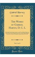 The Works of Gabriel Harvey, D. C. L, Vol. 1 of 3: Memorial-Introduction; Letters to and from Edmund Spencer; Letters from Letter-Book; Fovre Letters and Certaine Sonnets, Etc;, Etc;; A Letter of Notable Contents, Etc;; 1579-1593 (Classic Reprint)