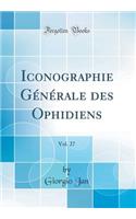 Iconographie Gï¿½nï¿½rale Des Ophidiens, Vol. 27 (Classic Reprint)