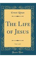 The Life of Jesus, Vol. 1 of 1 (Classic Reprint)