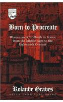 Born to Procreate: Women and Childbirth in France from the Middle Ages to the Eighteenth Century