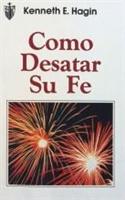 Cómo Desatar Su Fe: (How to Turn Your Faith Loose - Spanish)