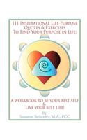 111 Inspirational Life Purpose Quotes & Exercises to Find Your Purpose in Life: A Workbook to Be Your Best Self & Live Your Best Life!