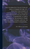Celebrated Collection of Shells Formed by Mr. H.C. Roeters Van Lennep. A Catalogue of This Valuable and Extensive Collection of Shells ... Comprising a Large Number of Exceedingly Rare Species, Some Unique, and All in the Finest Possible Condition.