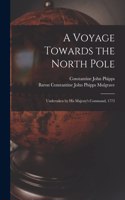 Voyage Towards the North Pole: Undertaken by His Majesty's Command, 1773