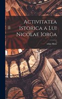 Activitatea istorica a lui Nicolae Iorga