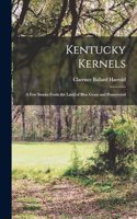 Kentucky Kernels; a few Stories From the Land of Blue Grass and Pennyroyal