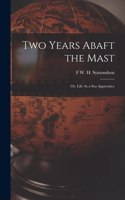 Two Years Abaft the Mast; Or, Life As a Sea Apprentice
