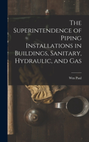 Superintendence of Piping Installations in Buildings, Sanitary, Hydraulic, and Gas