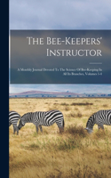 Bee-keepers' Instructor: A Monthly Journal Devoted To The Science Of Bee-keeping In All Its Branches, Volumes 1-4