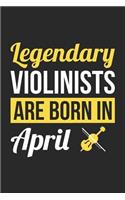Violin Notebook - Legendary Violinists Are Born In April Journal - Birthday Gift for Violinist Diary: Medium College-Ruled Journey Diary, 110 page, Lined, 6x9 (15.2 x 22.9 cm)