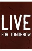 Live For Tomorrow: Daily Success, Motivation and Everyday Inspiration For Your Best Year Ever, 365 days to more Happiness Motivational Year Long Journal / Daily Notebo