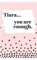 Tiara You are Enough: Cute Personalized Diary / Notebook / Journal/ Greetings / Appreciation Quote Gift (6 x 9 - 110 Blank Lined Pages)