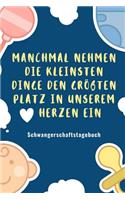 Manchmal Nehmen Die Kleinsten Dinge Den Größten Platz in Unserem Herzen Ein Schwangerschaftstagebuch: A5 Notizbuch Punkteraster als Geschenk für Schwangere - Geschenkidee für werdene Mütter - Schwangerschafts-tagebuch - Kalender - Erinnerungsalbum