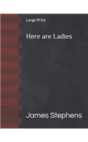 Here are Ladies: Large Print