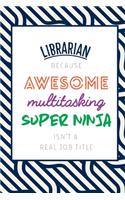 Librarian Because Awesome Multitasking Super Ninja Isn't A Real Job Title: Funny Appreciation Gift Journal / Notebook / Diary / Birthday or Christmas Gift (6x9 - 110 Blank Lined Pages)