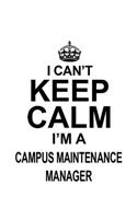 I Can't Keep Calm I'm A Campus Maintenance Manager: Personal Campus Maintenance Manager Notebook, Campus Maintenance Managing/Organizer Journal Gift, Diary, Doodle Gift or Notebook