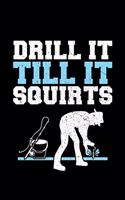 Drill It Till It Squirts: A Journal, Notepad, or Diary to write down your thoughts. - 120 Page - 6x9 - College Ruled Journal - Writing Book, Personal Writing Space, Doodle, N