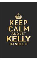 Keep Calm and Let Kelly Handle It: First Name Funny Sayings Personalized Customized Names Women Girl Gift Notebook Journal