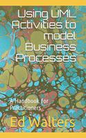 Using UML Activities to model Business Processes: A Handbook for Practitioners