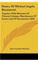 Poetry Of Michael Angelo Buonarroti: Together With Memoirs Of Vittoria Colonna, Marchioness Of Escara And Of Savonarola (1858)