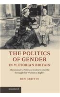 Politics of Gender in Victorian Britain: Masculinity, Political Culture and the Struggle for Women's Rights