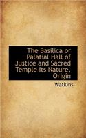 The Basilica or Palatial Hall of Justice and Sacred Temple Its Nature, Origin