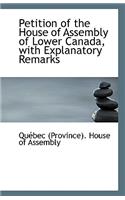 Petition of the House of Assembly of Lower Canada, with Explanatory Remarks