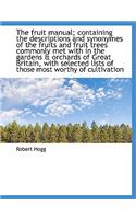 The Fruit Manual; Containing the Descriptions and Synonymes of the Fruits and Fruit Trees Commonly M: (English)