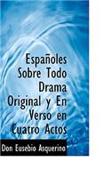 Espa Oles Sobre Todo Drama Original y En Verso En Cuatro Actos