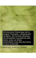 Dictionnaire Historique de La Langue Francaise, Comprenant L'Origine, Les Formes Diverses, Les Accep