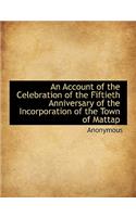An Account of the Celebration of the Fiftieth Anniversary of the Incorporation of the Town of Mattap: (English)