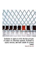Gradations in Algebra in Which the First Principles of Analysis Are Inductively Explained. Illustrat