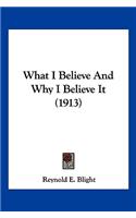 What I Believe And Why I Believe It (1913)