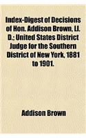 Index-Digest of Decisions of Hon. Addison Brown, LL. D.; United States District Judge for the Southern District of New York, 1881 to 1901.: (English)