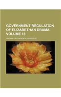 Government Regulation of Elizabethan Drama Volume 18