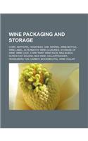 Wine Packaging and Storage: Cork, Amphora, Hogshead, Oak, Barrel, Wine Bottle, Wine Label, Alternative Wine Closures, Storage of Wine, Wine Cave,