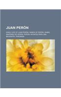 Juan Peron: Early Life of Juan Peron, Hands of Peron, Isabel Martinez de Peron, Peron: Apuntes Para Una Biografia, Peronism(English)