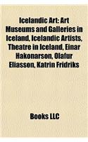 Icelandic Art: Art Museums and Galleries in Iceland, Icelandic Artists, Theatre in Iceland, Einar Hkonarson, Olafur Eliasson, Katrin
