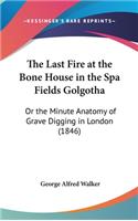 The Last Fire at the Bone House in the Spa Fields Golgotha