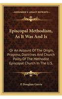 Episcopal Methodism, as It Was and Is