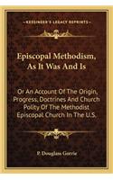 Episcopal Methodism, As It Was And Is: Or An Account Of The Origin, Progress, Doctrines And Church Polity Of The Methodist Episcopal Church In The U.S.(English)
