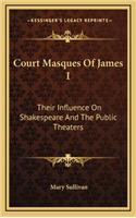 Court Masques of James I: Their Influence on Shakespeare and the Public Theaters