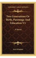 Two Generations or Birth, Parentage and Education V1