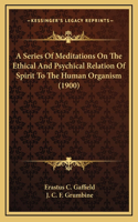 A Series Of Meditations On The Ethical And Psychical Relation Of Spirit To The Human Organism (1900)