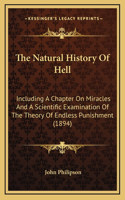 The Natural History Of Hell: Including A Chapter On Miracles And A Scientific Examination Of The Theory Of Endless Punishment (1894)