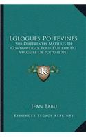 Eglogues Poitevines: Sur Differentes Matieres De Controverses, Pour L'Utilite Du Vulgaire De Poitu (1701)(French)