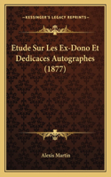 Etude Sur Les Ex-Dono Et Dedicaces Autographes (1877): (French)