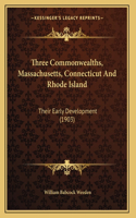 Three Commonwealths, Massachusetts, Connecticut And Rhode Island: Their Early Development (1903)
